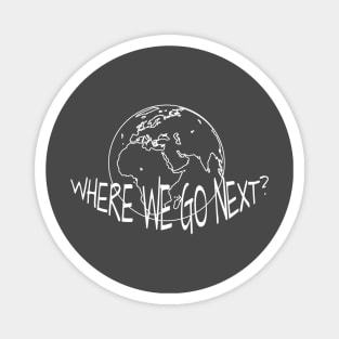 WHERE WE GO NEXT Magnet